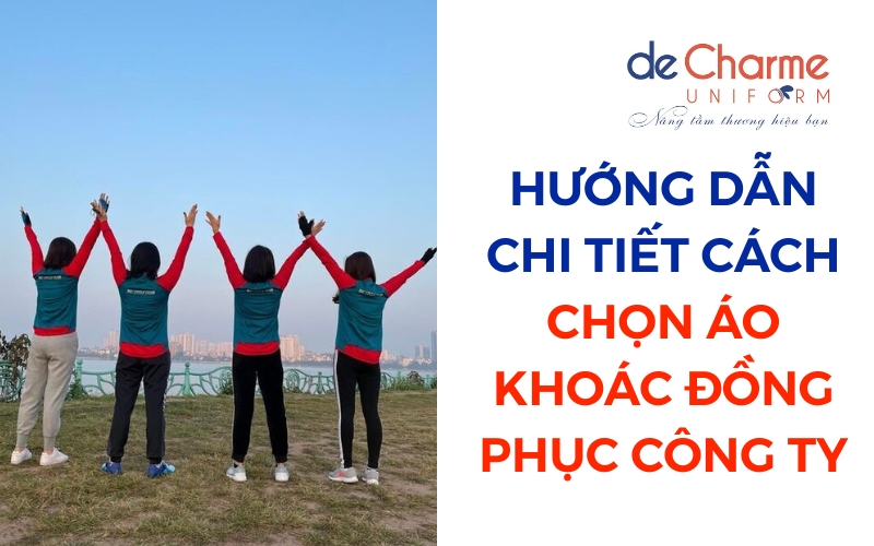 de Charme Uniform hướng dẫn cách chọn áo khoác đồng phục công ty chất lượng