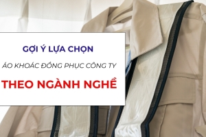 Cẩm Nang Chọn Áo Khoác Đồng Phục Công Ty Theo Theo Ngành Nghề